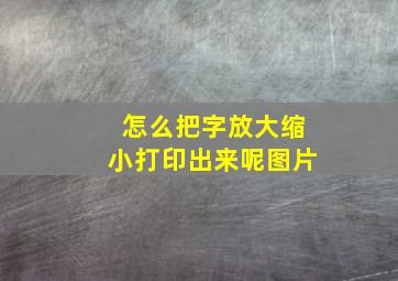 怎么把字放大缩小打印出来呢图片