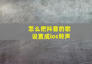 怎么把抖音的歌设置成ios铃声