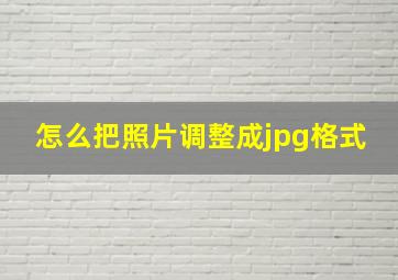 怎么把照片调整成jpg格式