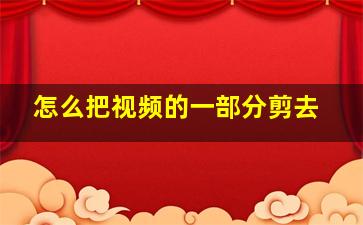 怎么把视频的一部分剪去