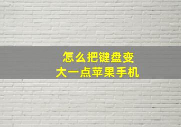 怎么把键盘变大一点苹果手机