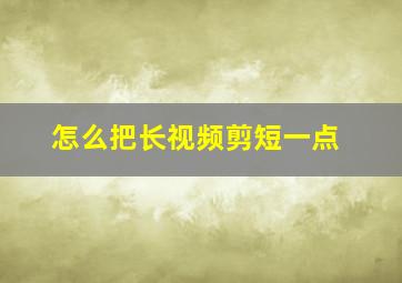 怎么把长视频剪短一点