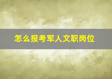 怎么报考军人文职岗位