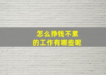 怎么挣钱不累的工作有哪些呢