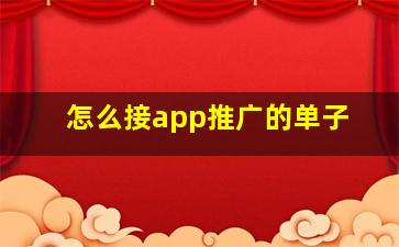 怎么接app推广的单子