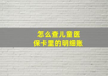 怎么查儿童医保卡里的明细账