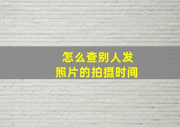 怎么查别人发照片的拍摄时间