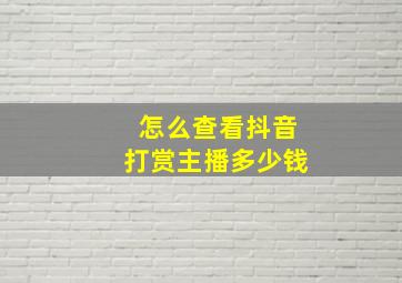 怎么查看抖音打赏主播多少钱