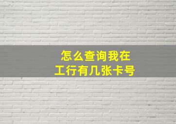 怎么查询我在工行有几张卡号