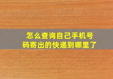 怎么查询自己手机号码寄出的快递到哪里了