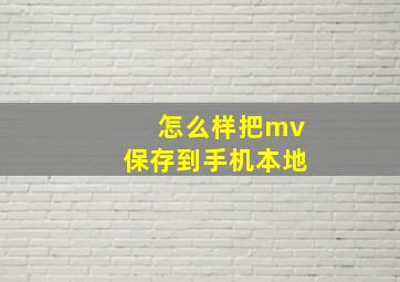 怎么样把mv保存到手机本地