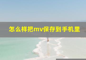 怎么样把mv保存到手机里