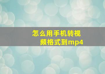 怎么用手机转视频格式到mp4