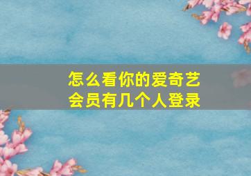 怎么看你的爱奇艺会员有几个人登录