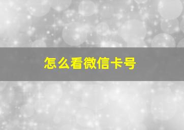 怎么看微信卡号