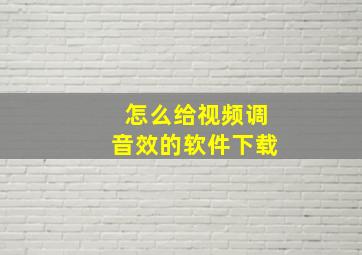 怎么给视频调音效的软件下载