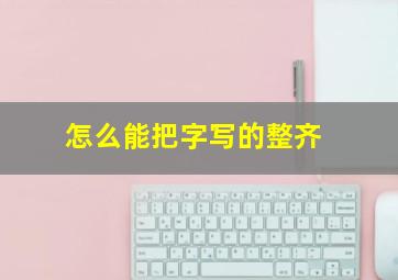 怎么能把字写的整齐