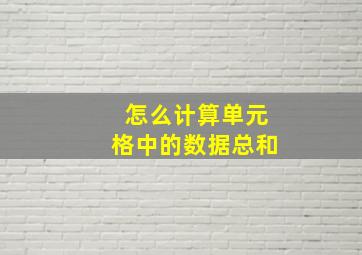 怎么计算单元格中的数据总和