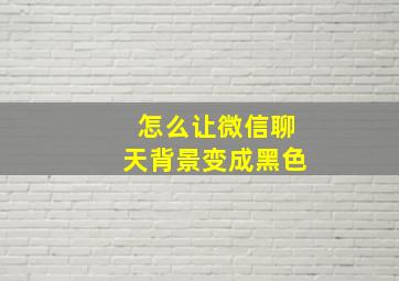 怎么让微信聊天背景变成黑色