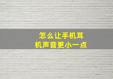 怎么让手机耳机声音更小一点