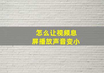 怎么让视频息屏播放声音变小