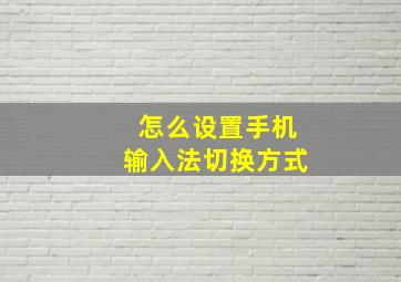 怎么设置手机输入法切换方式