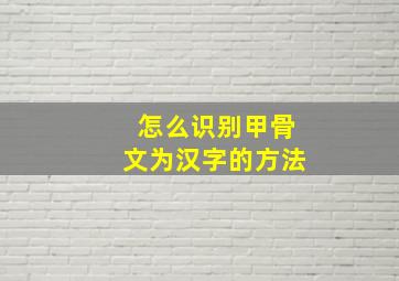 怎么识别甲骨文为汉字的方法