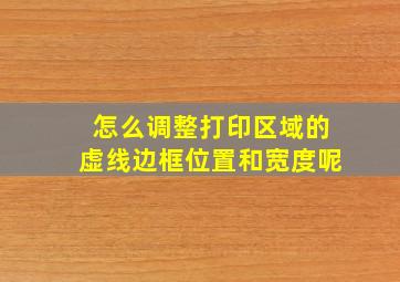 怎么调整打印区域的虚线边框位置和宽度呢