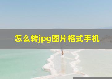 怎么转jpg图片格式手机