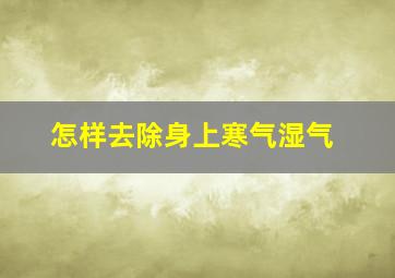 怎样去除身上寒气湿气