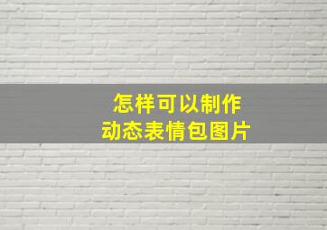 怎样可以制作动态表情包图片