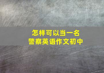 怎样可以当一名警察英语作文初中