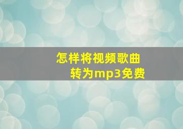 怎样将视频歌曲转为mp3免费