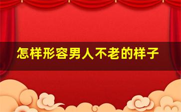 怎样形容男人不老的样子