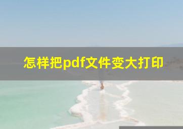 怎样把pdf文件变大打印