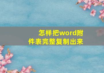 怎样把word附件表完整复制出来