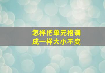 怎样把单元格调成一样大小不变