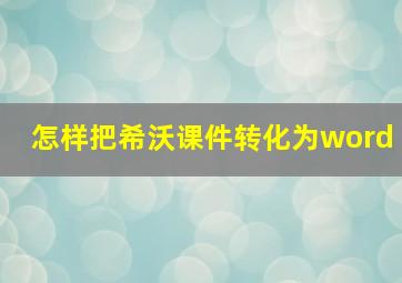 怎样把希沃课件转化为word