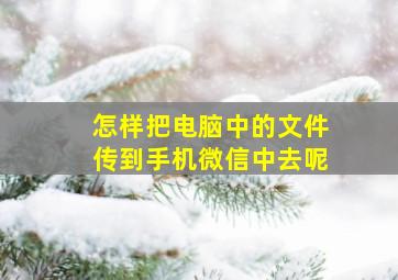 怎样把电脑中的文件传到手机微信中去呢