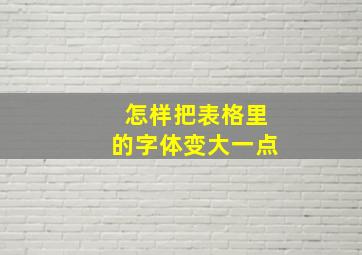 怎样把表格里的字体变大一点