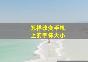 怎样改变手机上的字体大小