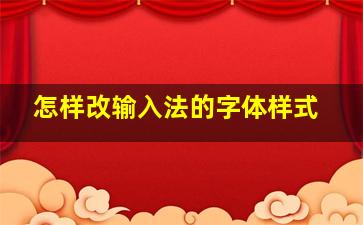 怎样改输入法的字体样式