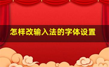 怎样改输入法的字体设置