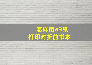 怎样用a3纸打印对折的书本