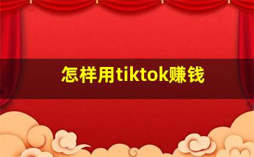 怎样用tiktok赚钱