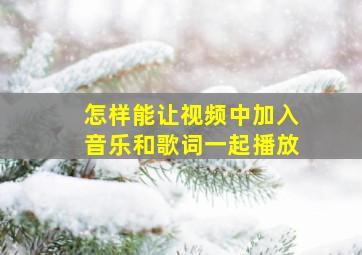 怎样能让视频中加入音乐和歌词一起播放