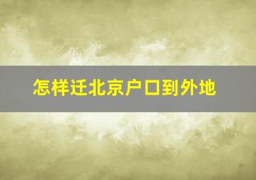 怎样迁北京户口到外地