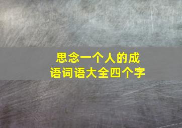 思念一个人的成语词语大全四个字