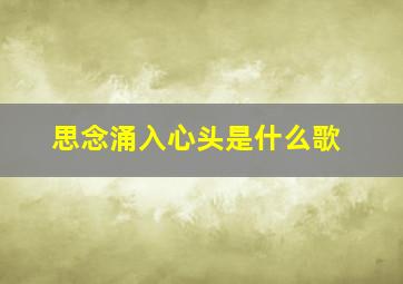 思念涌入心头是什么歌