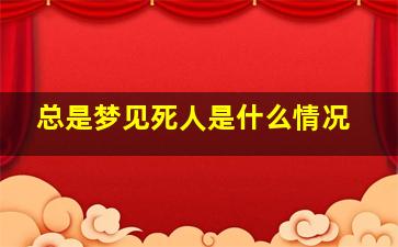 总是梦见死人是什么情况